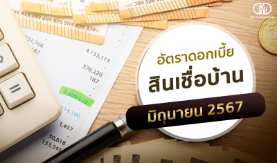 อัพเดทดอกเบี้ยบ้านประจำเดือนมิถุนายน 2567